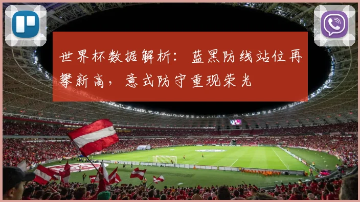 世界杯数据解析:蓝黑防线站位再攀新高,意式防守重现荣光