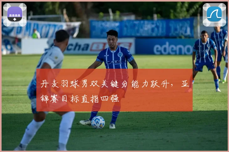 丹麦羽球男双关键分能力跃升，亚锦赛目标直指四强